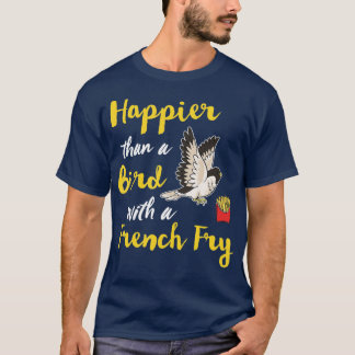 T-shirt Plus Heureux Qu'Un Oiseau Avec Un Fry Français Heu