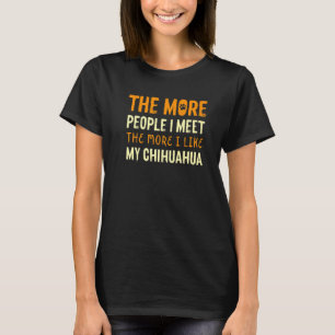 T-shirt Plus je rencontre de gens Chihuahua Chig Chiwawa C