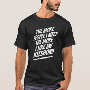 T-shirt Plus je rencontre de gens que Keeshony drôle chien
