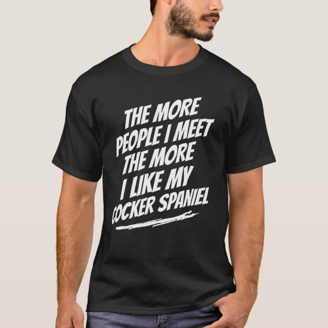 T-shirt Plus Je Rencontre De Personnes Cocker Spaniel Drôl (Devant)