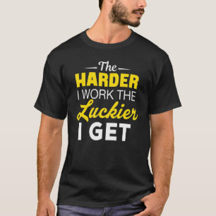 T-shirt Plus je travaille dur, Plus je suis chanceux, plus
