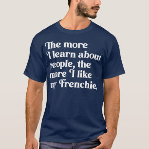 T-shirt Plus j'en apprends sur les gens plus j'aime mon F