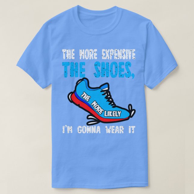 T-shirt Plus Les Chaussures Sont Chères, Plus Je Vais Prob (Design devant)