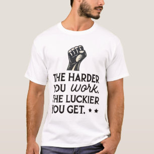 T-shirt Plus tu travailles dur, plus tu as de chance