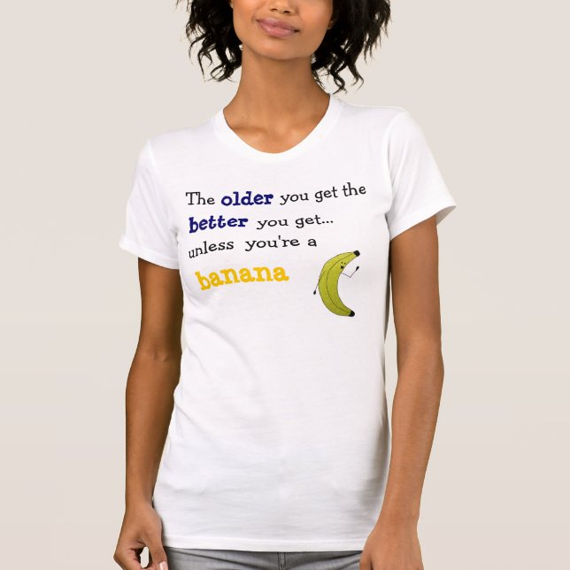 T-shirt Plus vous âgés vous obtenez plus obtenez le dessus (Devant)