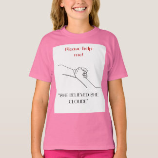 T-SHIRT PLZ HELP ME " SHE BELIEVED SHE CLOUED" DESIGHN