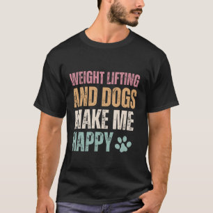 T-shirt Poids Levant Et Chiens Me Rendre Heureux Amusant