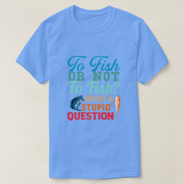 T-shirt Poisson Ou Ne Pas Poissonner Quel Stupide Question (Design devant)
