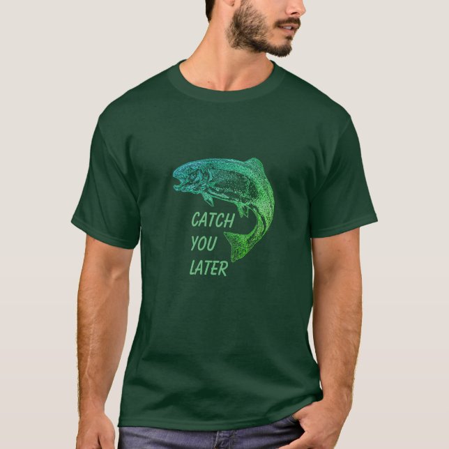 T-shirt Poisson Vous Attraper Plus Tard Citation Pêcheur A (Devant)