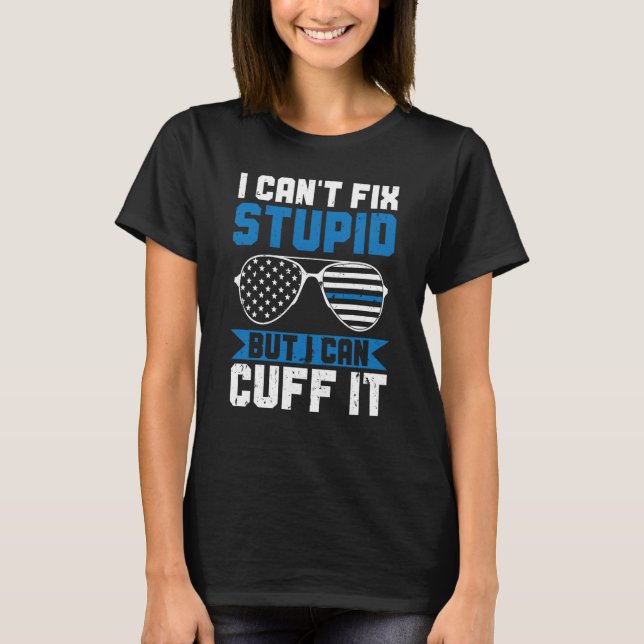T-shirt Police Can't Fix Stupid But I Can Cuff It Blue Lin (Devant)