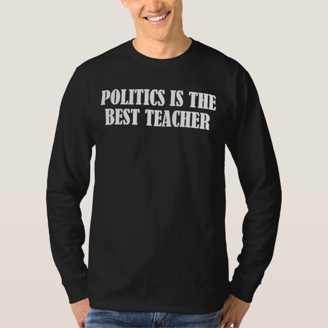 T-shirt Politics is the best teacher (Devant)