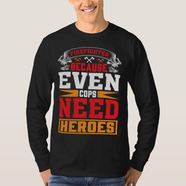 T-shirt Pompier Parce que Même les Flics Ont Besoin de Hér (Devant)