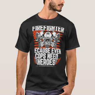 T-shirt Pompier Parce Que Même Les Policiers Ont Besoin De