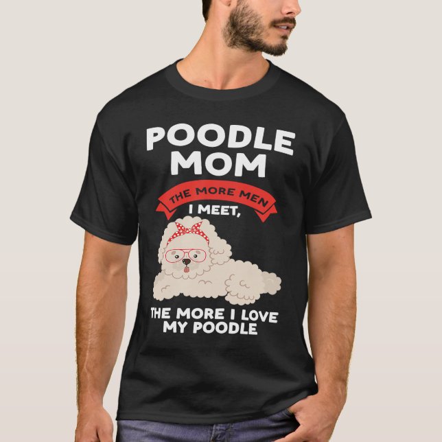 T-shirt poodle mom the more men I meet poodles (Devant)