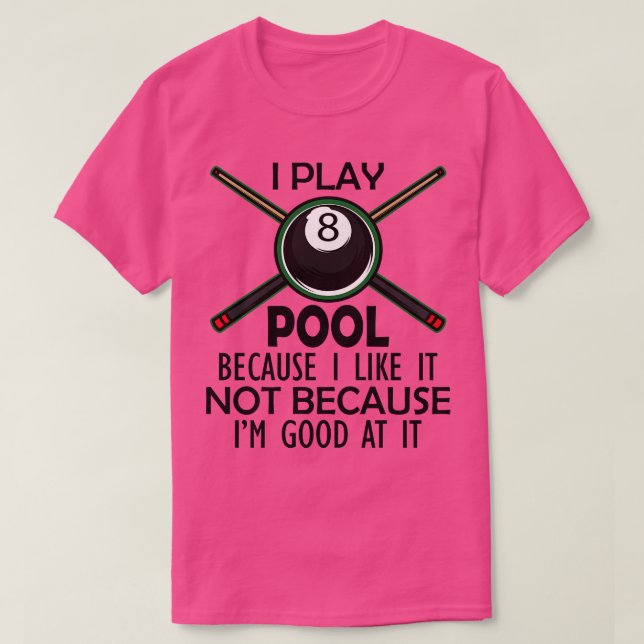 T-shirt Pool Player I Play Pool Parce que je ne l'aime pas (Design devant)