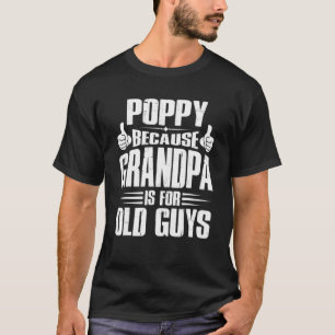 T-shirt Poppy-Parce Que Grand-Père Est Pour Les Vieux Papa