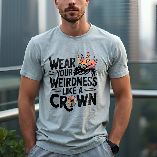 T-shirt Portez votre étrangeté comme une couronne : Unique (Créateur téléchargé)
