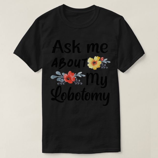 T-shirt Posez-moi des questions sur ma Lobotomy 5 (Design devant)