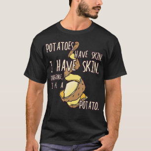 T-shirt Potato Have A Skin I Have A Skin I Am A Potato
