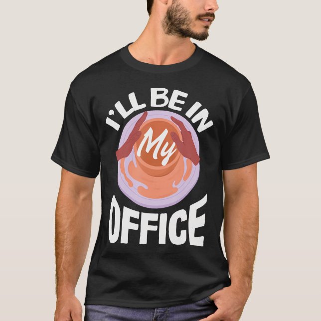 T-shirt Poterie Je Serai Dans Mon Bureau Poterie Poterie D (Devant)
