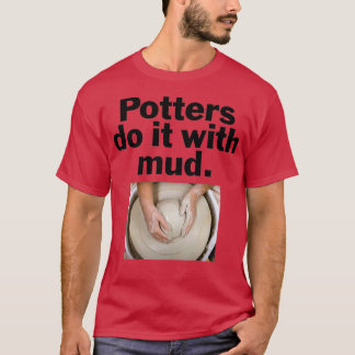 T-shirt Potters do it with mud
