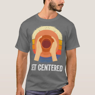 T-shirt Pottery Get Centered