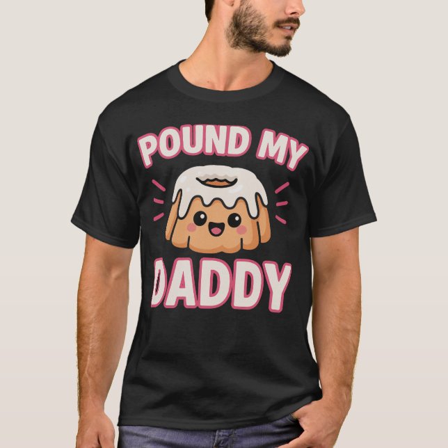 T-shirt Pound My Cake Daddy Inapproprié Embarrassant  (Devant)