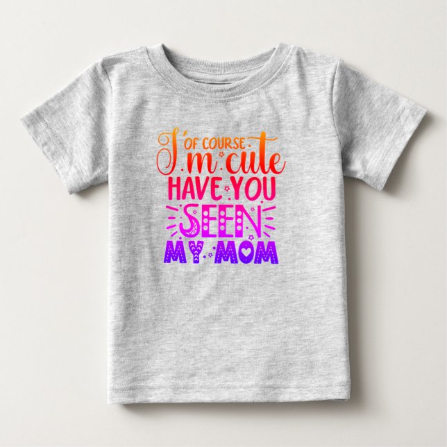 T-shirt Pour Bébé Bien sûr que je suis mignon... (Devant)