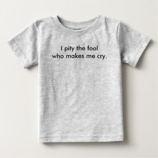 T-shirt Pour Bébé J'ai pitié de l'idiot qui me fait pleurer.