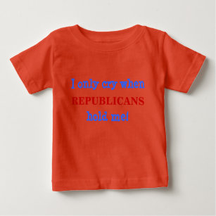 T-shirt Pour Bébé Je ne pleure que lorsque, RÉPUBLICAINS, tenez-moi