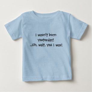 T-shirt Pour Bébé Je ne suis pas né hier ! Ah, attente, oui j'étais