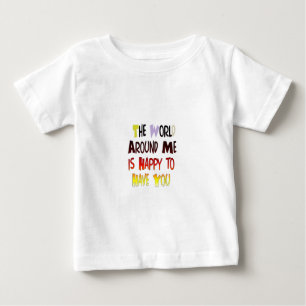 T-shirt Pour Bébé Le Monde Autour De Moi Est Heureux De Vous Avoir