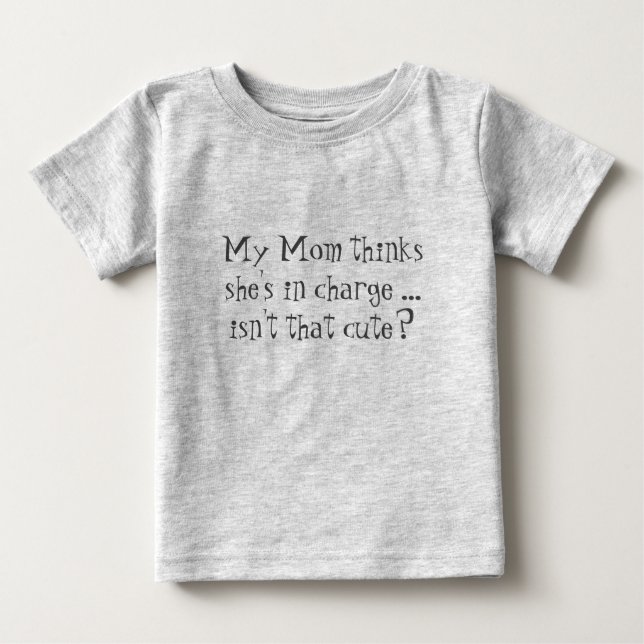 T-shirt Pour Bébé Maman pense qu'elle est en charge. N'est-ce pas mi (Devant)
