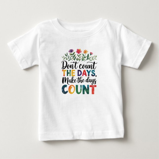 T-shirt Pour Bébé Ne comptez pas les jours, faites-les compter (Devant)