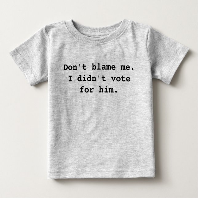 T-shirt Pour Bébé Ne me blâme pas ! Je n'ai pas voté pour lui. (Devant)