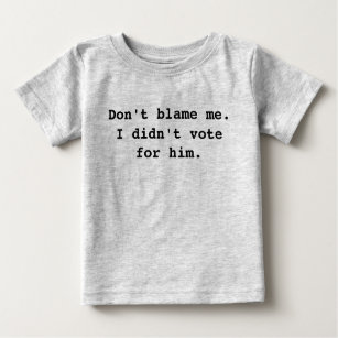 T-shirt Pour Bébé Ne me blâmez pas. Je n'ai pas voté pour lui