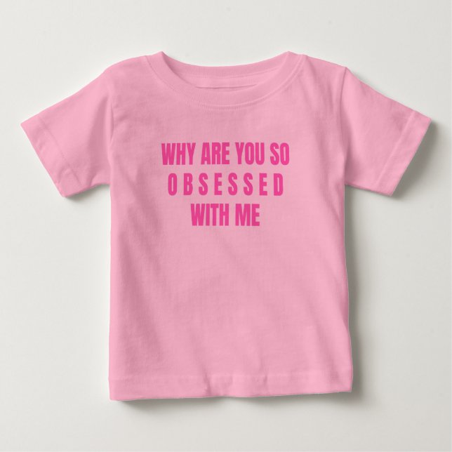 T-shirt Pour Bébé Pourquoi Es-Tu Si Obsédée Par Moi ? (Devant)