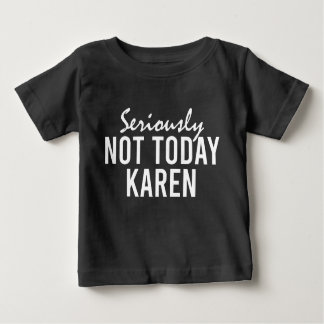 T-shirt Pour Bébé Sérieusement Pas Aujourd'Hui Karen Drôle