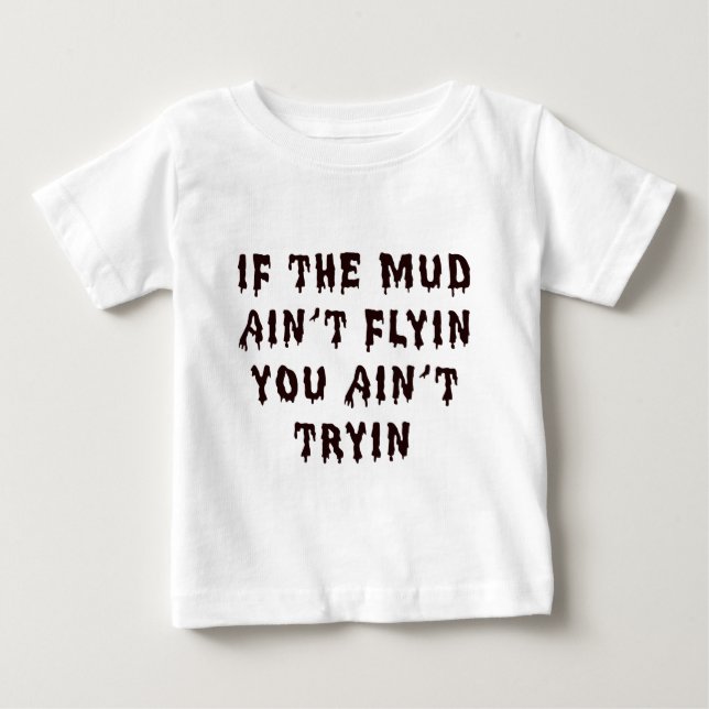 T-shirt Pour Bébé Si la boue Aint Flyin vous Aint Tryin (Devant)