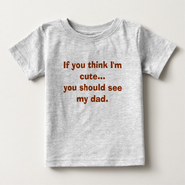 T-shirt Pour Bébé Si vous pensez que je suis mignon… vous devriez (Devant)