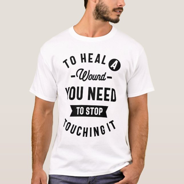 T-shirt Pour guérir une blessure, vous devez arrêter de la (Devant)