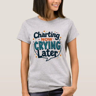 T-shirt pour infirmière « Charting Now Crying Late