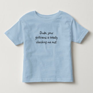 T-shirt Pour Les Tous Petits Le type, votre amie me vérifie totalement !