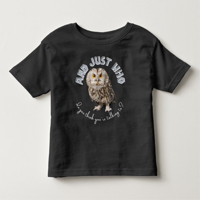 T-shirt Pour Les Tous Petits Owl : Et Juste À Qui Pensez-Vous Parler ? (Devant)