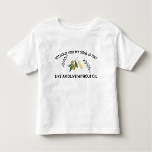 T-shirt Pour Les Tous Petits Sans vous l'âme est sèche comme une olive sans hui