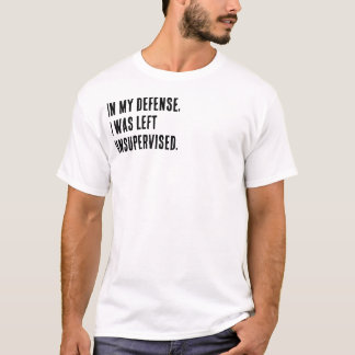 T-shirt Pour ma défense, j'étais laissé sans surveillance.
