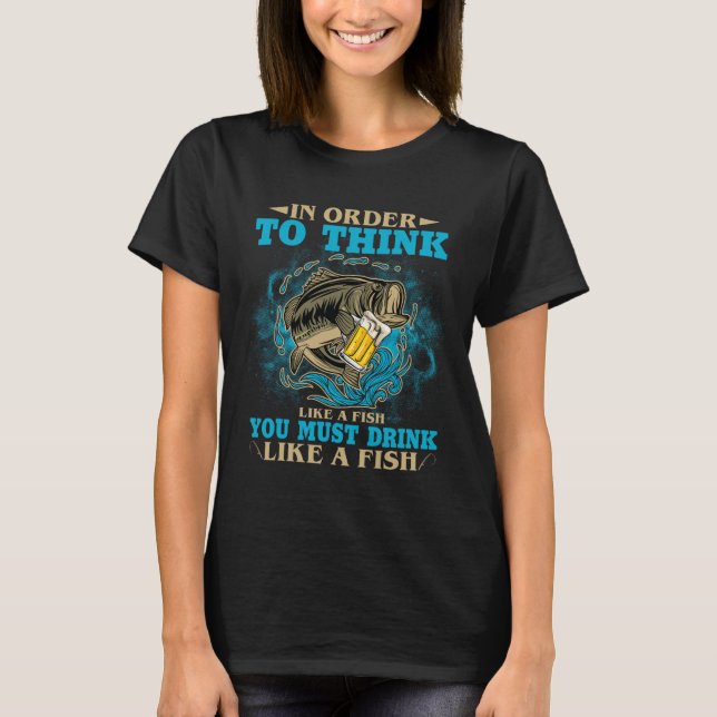 T-shirt Pour Penser Comme Un Poisson, Il Faut Boire Comme  (Devant)