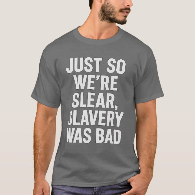 T-SHIRT POUR QUE NOUS SOMMES CLAIRS, L’ESCLAVAGE ÉTAIT MAU (Devant)