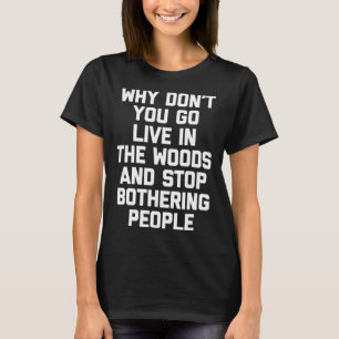 T-shirt Pourquoi Allez-Vous Vivre Dans Les Bois Et Arrêtez