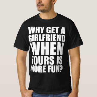 T-shirt Pourquoi avoir une petite amie quand la vôtre est
